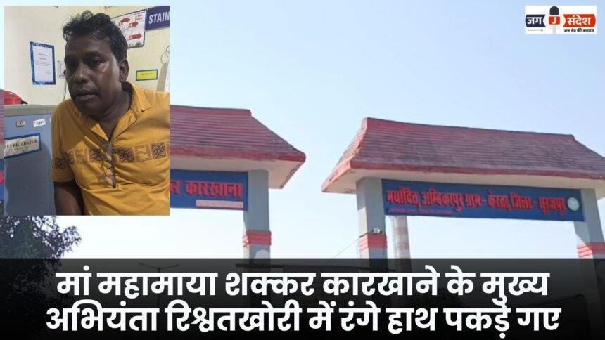 मां महामाया शक्कर कारखाने के मुख्य अभियंता रिश्वतखोरी में रंगे हाथ पकड़े गए : Chief Engineer of Maa Mahamaya Sugar Factory caught red-handed taking bribe