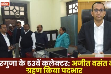 Ajit Vasant assumes charge as the 53rd Collector of Surguja
