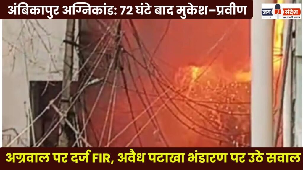 अंबिकापुर अग्निकांड: 72 घंटे बाद मुकेश–प्रवीण अग्रवाल पर दर्ज FIR, अवैध पटाखा भंडारण पर उठे सवाल : Ambikapur Fire Tragedy