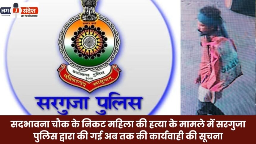 Update on the actions taken thus far by the Sarguja Police regarding the murder of a woman near Sadbhavna Chowk